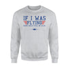 If I Was Flying Goose Would Still Be Alive Jet Joke Sweatshirt