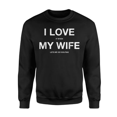 I Love It When My Wife Let's Me Go Golfing Funny Slogan Mens Sweatshirt