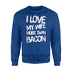 I Love My Wife More Than Bacon Sweatshirt