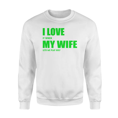 I Love It When My Wife Let's Me Play Golf Men's Sweatshirt