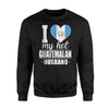 I Love My Hot Guatemalan Husband Guatemala Sweatshirt