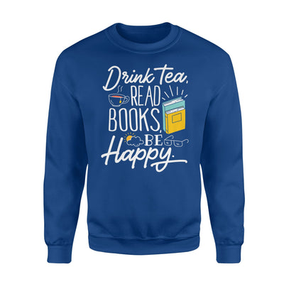 Drink Tea Read Books Be Happy Sweatshirt