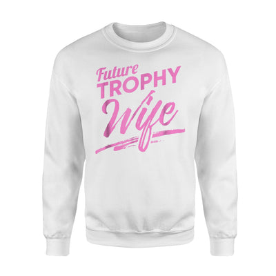 Future Trophy Wife - Funny Ladies - Female Sweatshirt