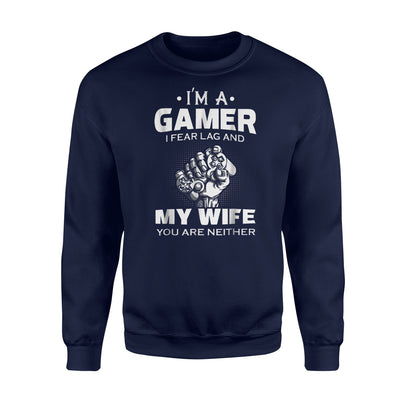 I'm A Gamer I Fear Lag And My Wife You Are Neither Sweatshirt