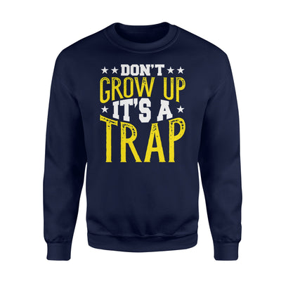 Don't Grow Up It's A Trap Funny Adult Joke Humor Sweatshirt