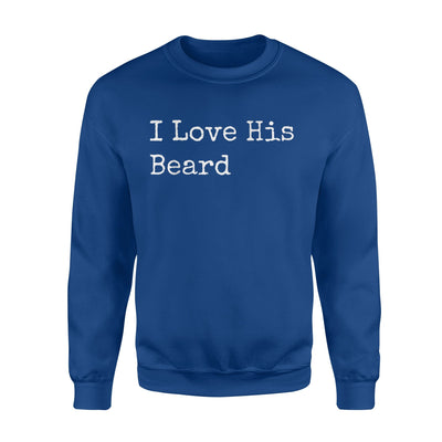 I Love His Beard For Women, Wife, Girlfriend, Fiancee Sweatshirt