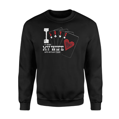 I Love It When My Wife Let's Me Play Poker Funny Poker Sweatshirt