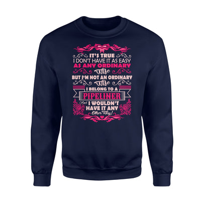 Its True I'm Not Ordinary Wife I Belong To Pipeliner Sweatshirt