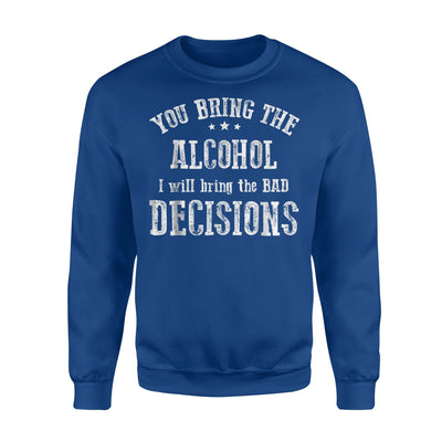 I'll Bring The Bad Decisions You Bring The Alcohol Sweatshirt