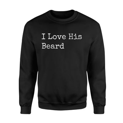 I Love His Beard For Women, Wife, Girlfriend, Fiancee Sweatshirt