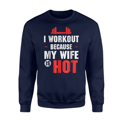 Funny Gym I Workout Because My Wife Is Hot Sweatshirt