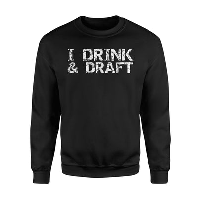 I Drink Draft Funny Fantasy Draft Alcohol Gift Sweatshirt