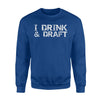 I Drink Draft Funny Fantasy Draft Alcohol Gift Sweatshirt