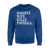 Goodbye Wife Hello Football Funny Fantasy League Sweatshirt