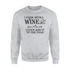 I Cook With Wine Sometimes I Even Add It To The Food Sweatshirt