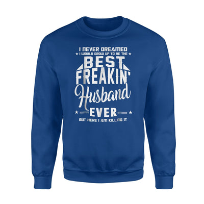 I Never Dreamed I'd Grow Up To Be The Best Freakin' Husband Sweatshirt