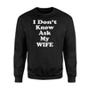 I Don't Know Ask My Wife Funny Husband And Wife Sweatshirt