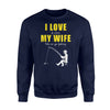 I Love It When My Wife Let's Me Go Fishing Humor Funny Sweatshirt