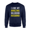 I Love My Amazing Bulgarian Husband Sweatshirt