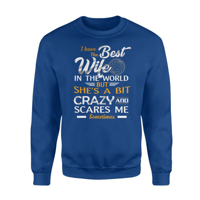 I Have The Best Wife In The World But She Is A Bitch  Crazy Sweatshirt