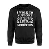 I Work To Support My Wife's Dog Addiction Funny Sweatshirt