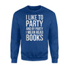 I Like To Party And By Party I Mean Read Books Funny Sweatshirt