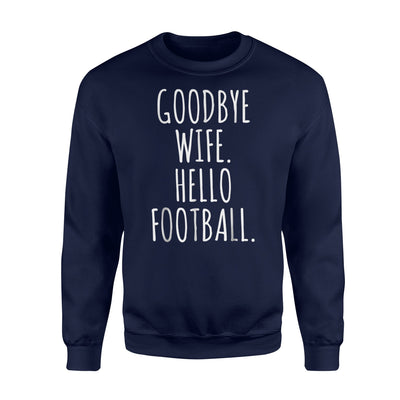 Goodbye Wife Hello Football Sweatshirt