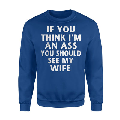 If You Think I'm An Ass You Should See My Wife Funny Sweatshirt