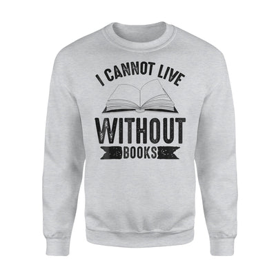 I Cannot Live Without Books Cute Reading Lover Gift Sweatshirt