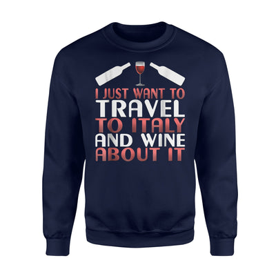 Funny Want To Travel To Italy And Wine About It Sweatshirt