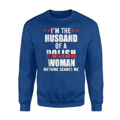 I'm The Husband Of A Polish Woman Nothing Scares Me Sweatshirt