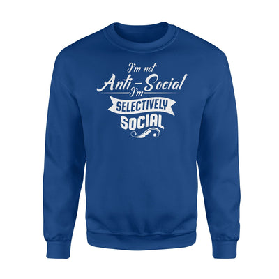 I'm Not Anti Social I'm Selectively Social Funny Joke Sweatshirt