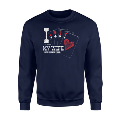 I Love It When My Wife Let's Me Play Poker Funny Poker Sweatshirt