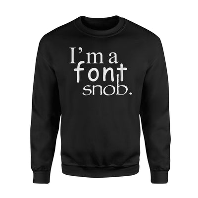 I'm A Font Snob Typeface Designer Writer Joke Geek Sweatshirt