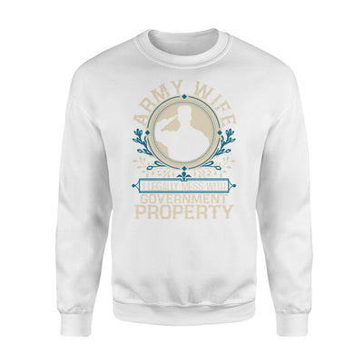 Army Wife I Legally Mess With Government Property Sweatshirt