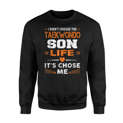 I Didn't Choose The Taekwondo Son Life, It's Chose Me Sweatshirt