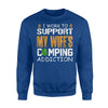 I Work To Support My Wife's Camping Addiction Sweatshirt