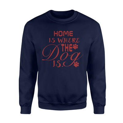 Home Is Where The Dog Is Sweatshirt