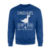 Dinosaurs Didn't Read, Now They Are Extinct Tee Book Reading Sweatshirt