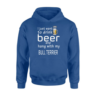 I Just Want To Drink Beer And Hang With My Bull Terrier Hoodie