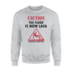 Caution Sign The Floor Is Now Lava Funny Joke Sweatshirt