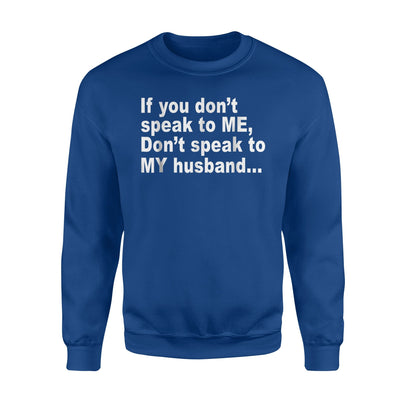 If You Don't Speak To Me Don't Speak To My Husband Sweatshirt