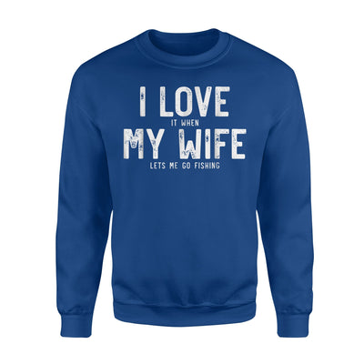 I Love It When My Wife Let's Me Go Fishing Sweatshirt