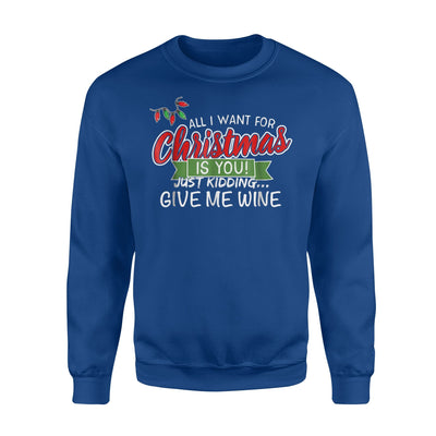 All I Want Christmas Is You Kidding Give Me Wine Sweatshirt