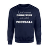 I Just Wanna Drink Wine And Watch Football Sweatshirt