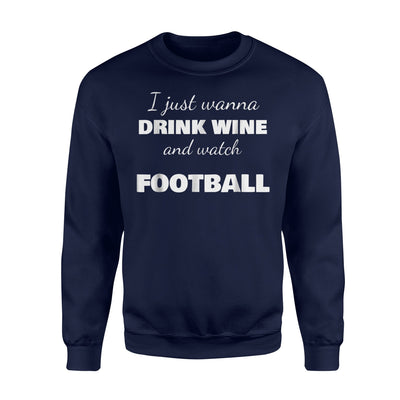 I Just Wanna Drink Wine And Watch Football Sweatshirt