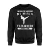 I Work To Support My Wife's Taekwondo Addiction Sweatshirt