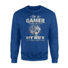 I'm A Gamer I Fear Lag, My Wife You Are Neither Sweatshirt