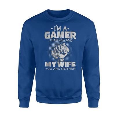 I'm A Gamer I Fear Lag, My Wife You Are Neither Sweatshirt