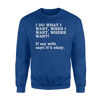 I Do What I Want When I Want Where I Want If My Wife Ok Sweatshirt